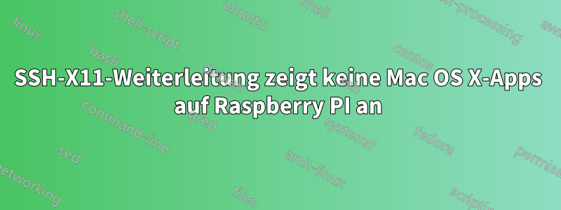 SSH-X11-Weiterleitung zeigt keine Mac OS X-Apps auf Raspberry PI an