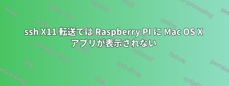 ssh X11 転送では Raspberry PI に Mac OS X アプリが表示されない