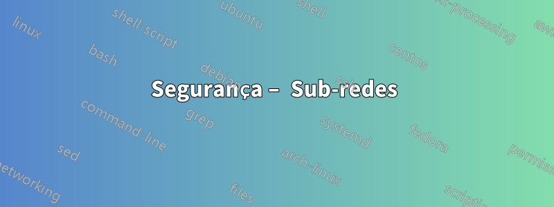 Segurança – Sub-redes