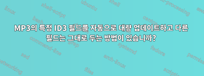 MP3의 특정 ID3 필드를 자동으로 대량 업데이트하고 다른 필드는 그대로 두는 방법이 있습니까?