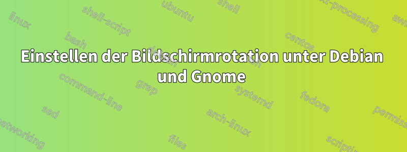 Einstellen der Bildschirmrotation unter Debian und Gnome