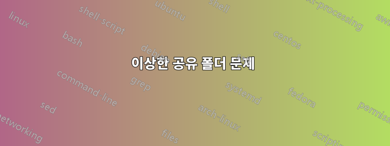 이상한 공유 폴더 문제