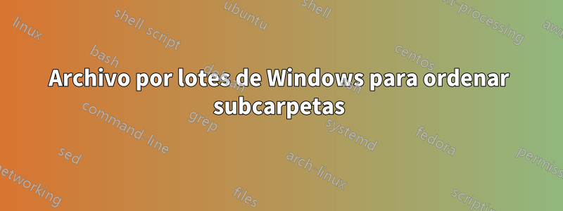 Archivo por lotes de Windows para ordenar subcarpetas