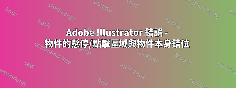 Adobe Illustrator 錯誤 - 物件的懸停/點擊區域與物件本身錯位