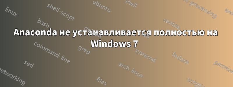 Anaconda не устанавливается полностью на Windows 7 