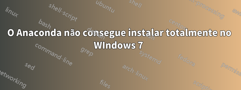 O Anaconda não consegue instalar totalmente no WIndows 7 