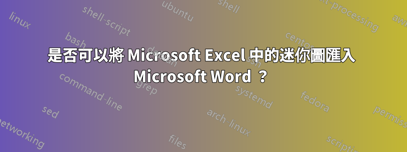 是否可以將 Microsoft Excel 中的迷你圖匯入 Microsoft Word ？