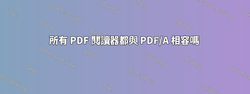 所有 PDF 閱讀器都與 PDF/A 相容嗎