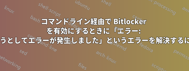 コマンドライン経由で Bitlocker を有効にするときに「エラー: キーをディスクに保存しようとしてエラーが発生しました」というエラーを解決するにはどうすればよいですか?