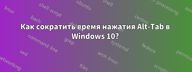 Как сократить время нажатия Alt-Tab в Windows 10?