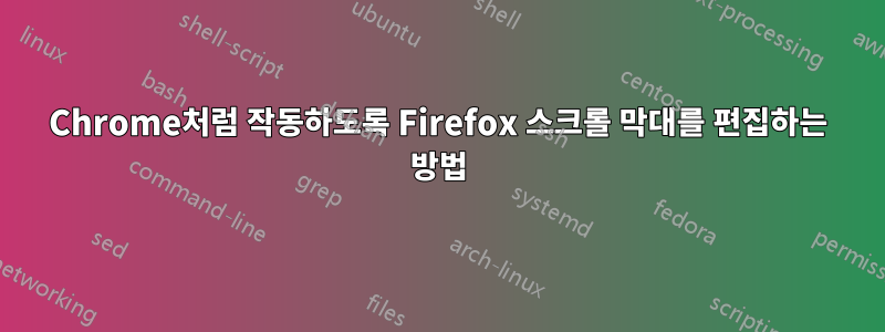 Chrome처럼 작동하도록 Firefox 스크롤 막대를 편집하는 방법