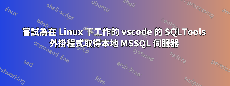 嘗試為在 Linux 下工作的 vscode 的 SQLTools 外掛程式取得本地 MSSQL 伺服器