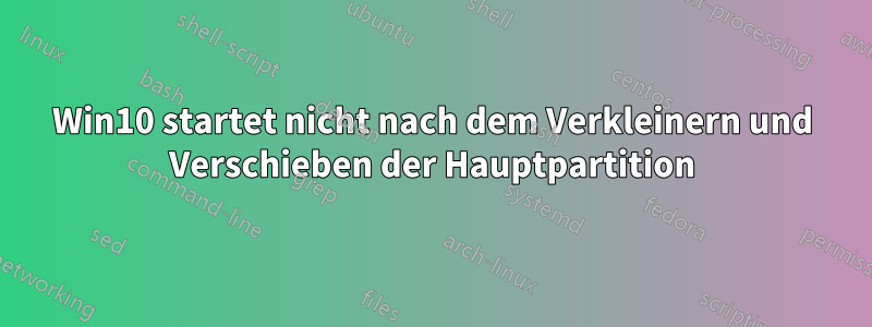 Win10 startet nicht nach dem Verkleinern und Verschieben der Hauptpartition