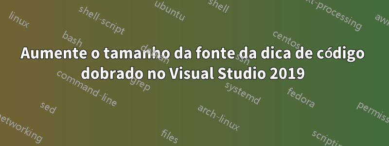 Aumente o tamanho da fonte da dica de código dobrado no Visual Studio 2019