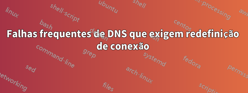 Falhas frequentes de DNS que exigem redefinição de conexão