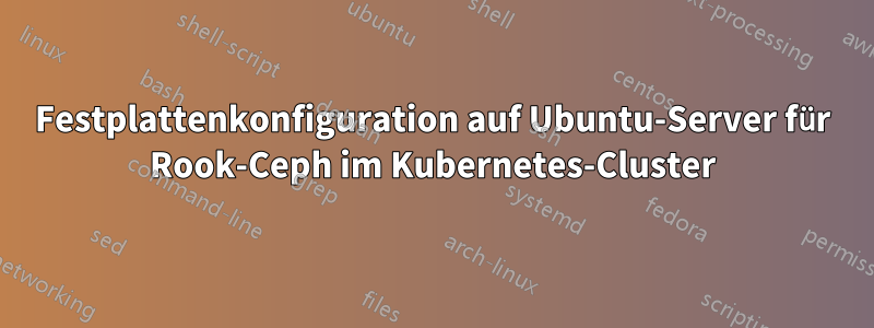 Festplattenkonfiguration auf Ubuntu-Server für Rook-Ceph im Kubernetes-Cluster