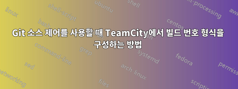 Git 소스 제어를 사용할 때 TeamCity에서 빌드 번호 형식을 구성하는 방법