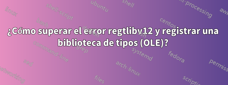 ¿Cómo superar el error regtlibv12 y registrar una biblioteca de tipos (OLE)?