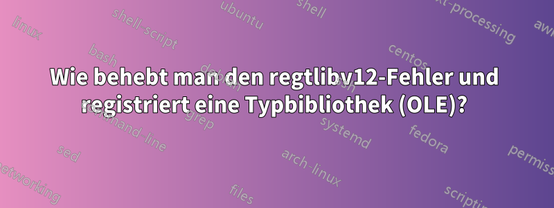 Wie behebt man den regtlibv12-Fehler und registriert eine Typbibliothek (OLE)?