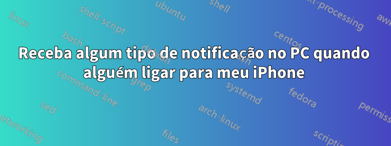 Receba algum tipo de notificação no PC quando alguém ligar para meu iPhone