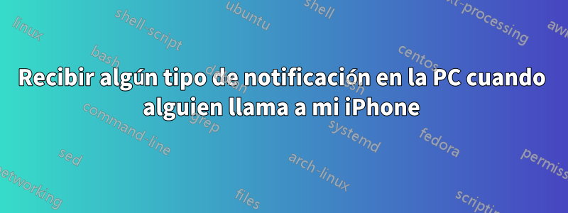 Recibir algún tipo de notificación en la PC cuando alguien llama a mi iPhone