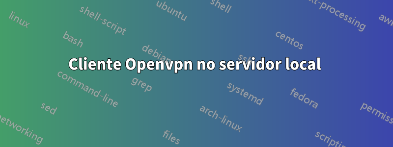 Cliente Openvpn no servidor local