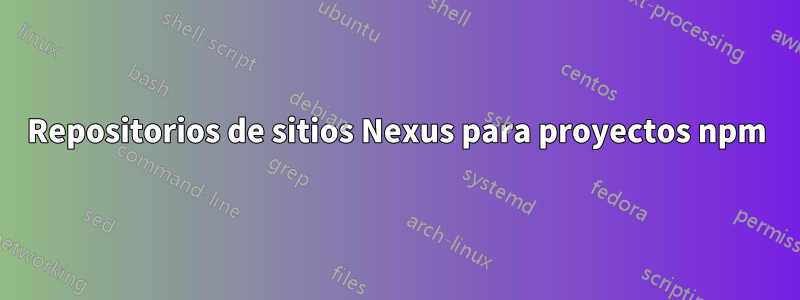 Repositorios de sitios Nexus para proyectos npm