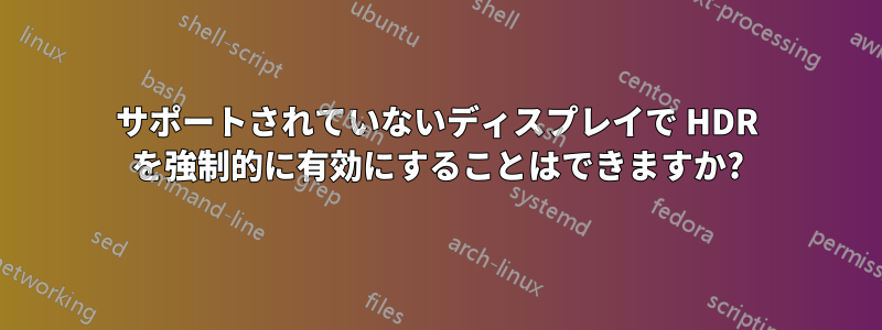 サポートされていないディスプレイで HDR を強制的に有効にすることはできますか?