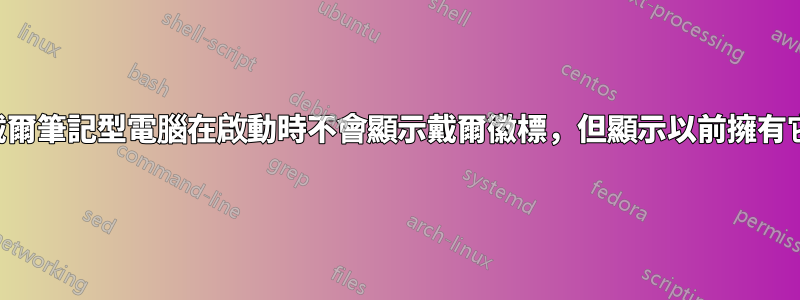 我以前使用的戴爾筆記型電腦在啟動時不會顯示戴爾徽標，但顯示以前擁有它的組織的徽標