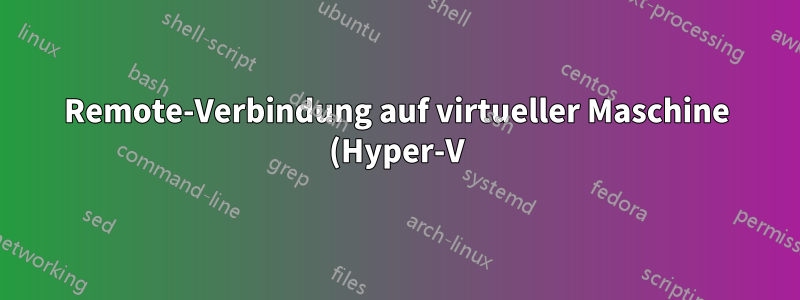 Remote-Verbindung auf virtueller Maschine (Hyper-V)