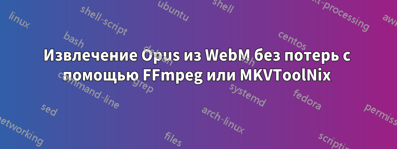 Извлечение Opus из WebM без потерь с помощью FFmpeg или MKVToolNix