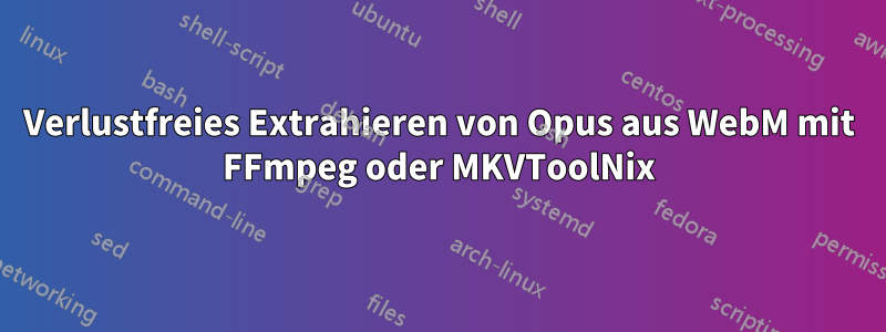 Verlustfreies Extrahieren von Opus aus WebM mit FFmpeg oder MKVToolNix