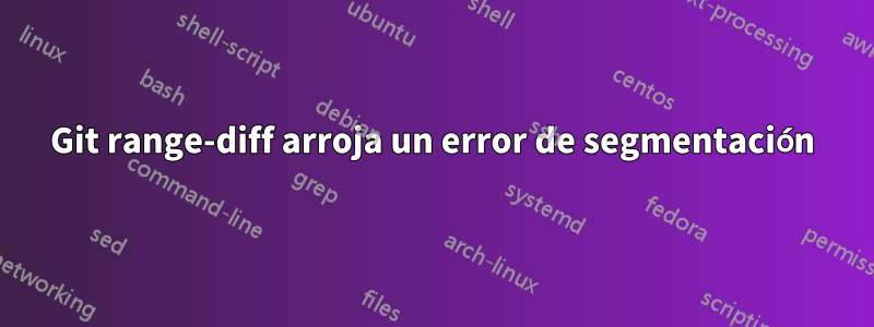 Git range-diff arroja un error de segmentación