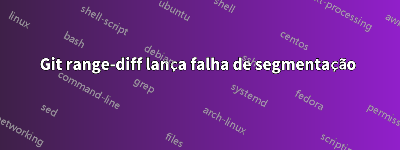 Git range-diff lança falha de segmentação