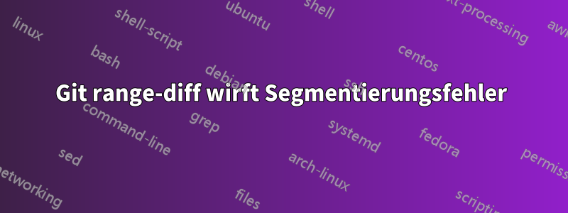 Git range-diff wirft Segmentierungsfehler