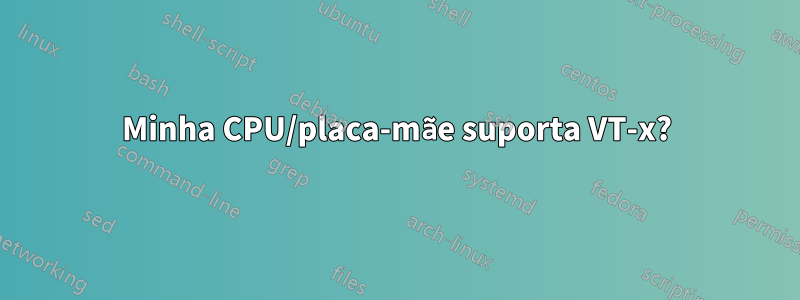 Minha CPU/placa-mãe suporta VT-x?