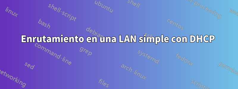 Enrutamiento en una LAN simple con DHCP