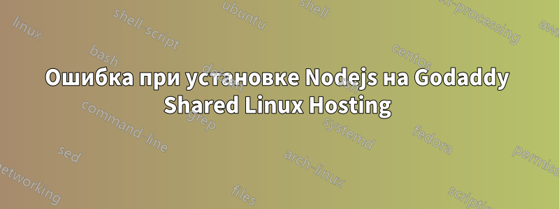 Ошибка при установке Nodejs на Godaddy Shared Linux Hosting