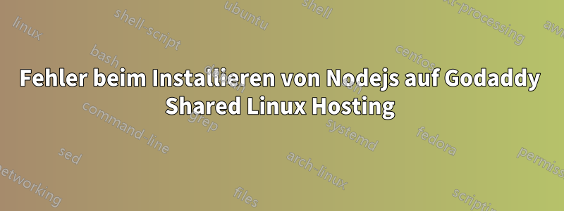 Fehler beim Installieren von Nodejs auf Godaddy Shared Linux Hosting