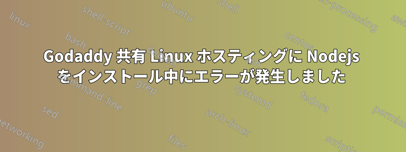 Godaddy 共有 Linux ホスティングに Nodejs をインストール中にエラーが発生しました