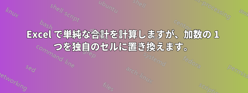 Excel で単純な合計を計算しますが、加数の 1 つを独自のセルに置き換えます。