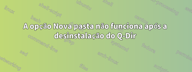 A opção Nova pasta não funciona após a desinstalação do Q-Dir