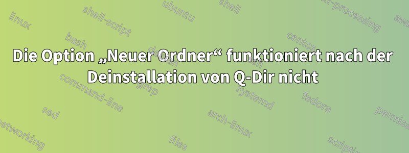 Die Option „Neuer Ordner“ funktioniert nach der Deinstallation von Q-Dir nicht