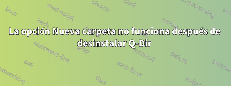 La opción Nueva carpeta no funciona después de desinstalar Q-Dir