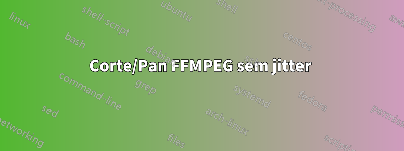 Corte/Pan FFMPEG sem jitter