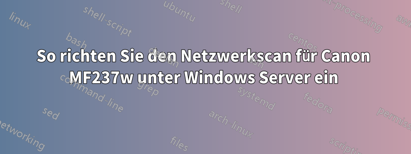 So richten Sie den Netzwerkscan für Canon MF237w unter Windows Server ein