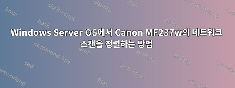 Windows Server OS에서 Canon MF237w의 네트워크 스캔을 정렬하는 방법