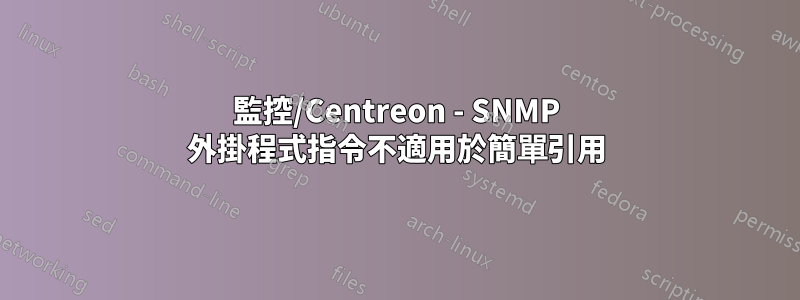 監控/Centreon - SNMP 外掛程式指令不適用於簡單引用