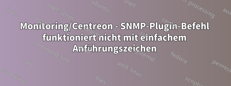 Monitoring/Centreon - SNMP-Plugin-Befehl funktioniert nicht mit einfachem Anführungszeichen