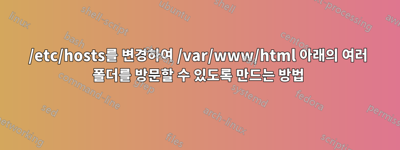 /etc/hosts를 변경하여 /var/www/html 아래의 여러 폴더를 방문할 수 있도록 만드는 방법